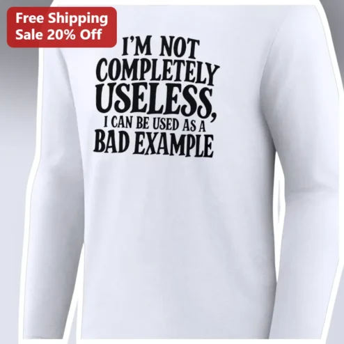 I'm Not Completely Useless I Can Be Used As A Bad Example Long Sleeve Tee Funny Sarcastic Gift