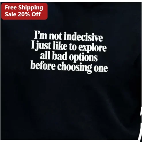 I'm Not Indecisive I Just Like To Explore All Bad Options Before Choosing One Funny Hoodie