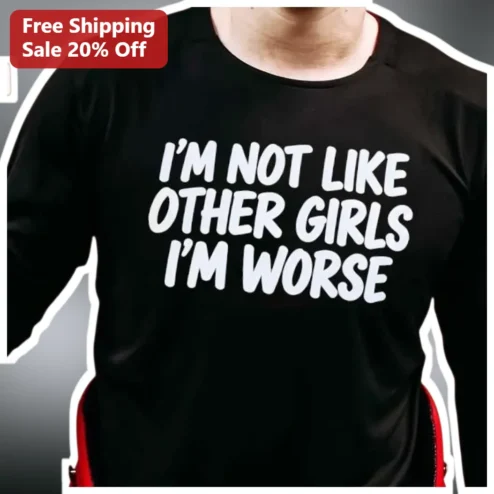 I'M NOT LIKE OTHER GIRLS I'M WORSE Long Sleeve Shirt Sarcastic Slogan Tee for Women