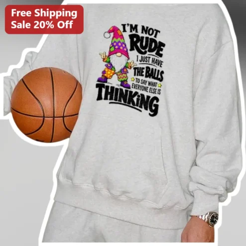 I'm Not Rude I Just Have The Balls To Say What Everyone Else Is Thinking Funny Gnome Basketball Hoodie