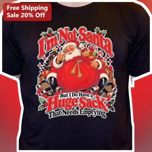 I'm Not Santa But I Do Have a Huge Sack That Needs Emptying Funny Christmas Tee Adult Humor Holiday Gift for Men