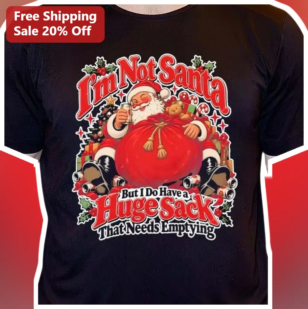I'm Not Santa But I Do Have a Huge Sack That Needs Emptying Funny Christmas Tee Adult Humor Holiday Gift for Men