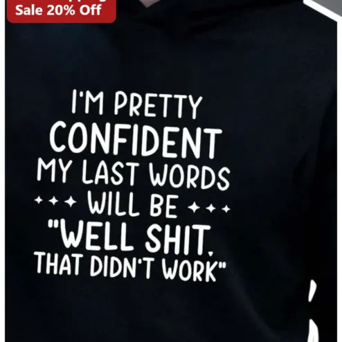 I'M Pretty Confident My Last Words Will Be Well Shit That Didn'T Work Funny Sarcastic Hoodie