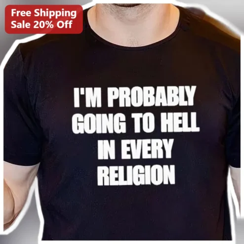 I'M PROBABLY GOING TO HELL IN EVERY RELIGION Tee Funny Atheist Agnostic Humor Graphic Shirt