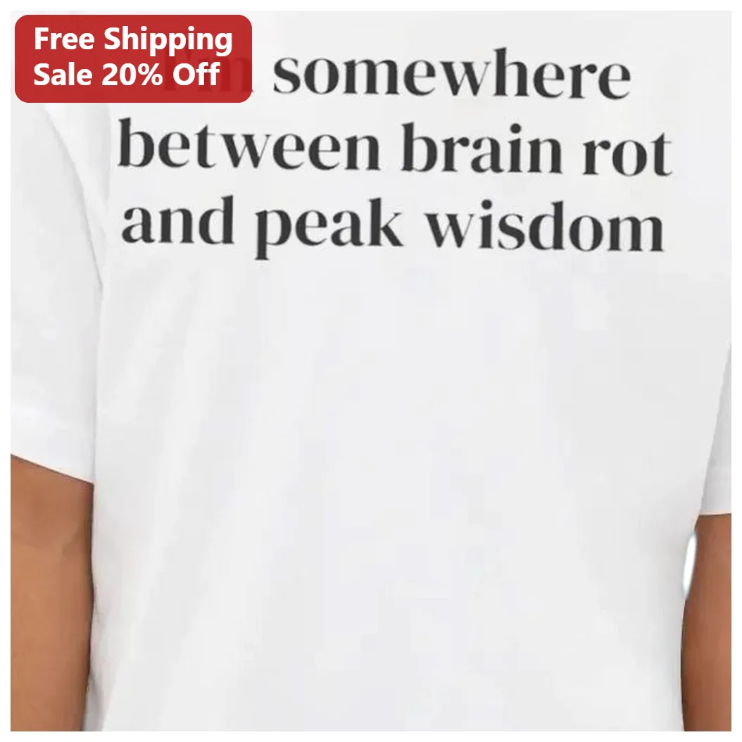 I'm Somewhere Between Brain Rot And Peak Wisdom Tee Gen Z Humor Meme Shirt