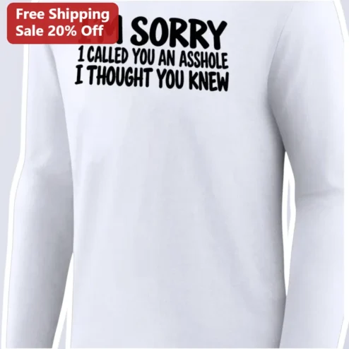 I'm Sorry I Called You An Asshole I Thought You Knew Long Sleeve Tee Sarcastic Funny Gift