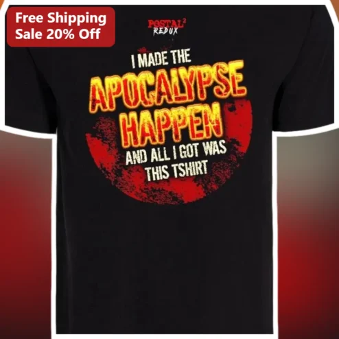 I Made The Apocalypse Happen And All I Got Was This Tshirt Funny Dark Humor Graphic Tee available at our Chicago, Illinois warehouse