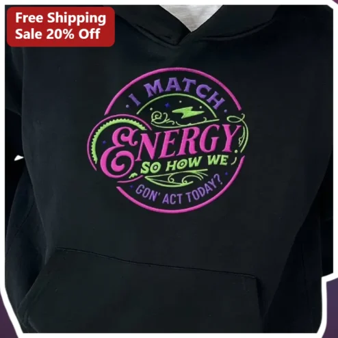 I Match Energy So How We Gon' Act Today Hoodie Funny Gen Z Attitude Graphic Sweatshirt