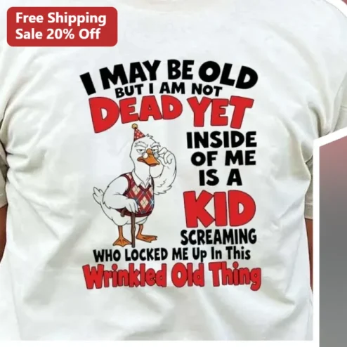 I May Be Old But I Am Not Dead Yet Funny Senior Birthday Humor Graphic Tee