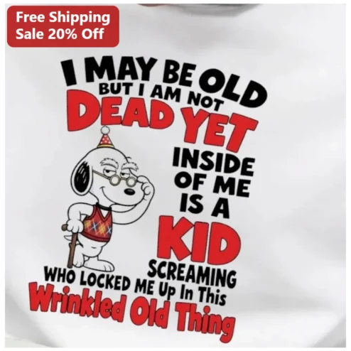 I May Be Old But I Am Not Dead Yet Snoopy Funny Senior Birthday Gift Tee