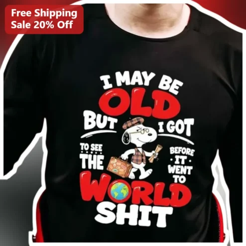I May Be Old But I Got To See The World Shit Before It Went To Snoopy Funny Older People Graphic Tee
