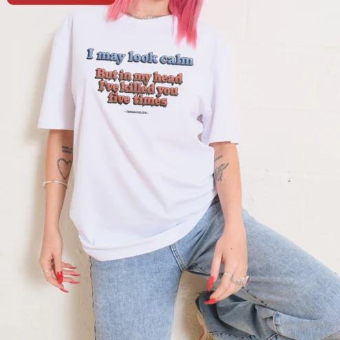 I May Look Calm But In My Head I've Killed You Five Times Tee Dark Humor Graphic Shirt on a hanger, ready to ship from Chicago, Illinois