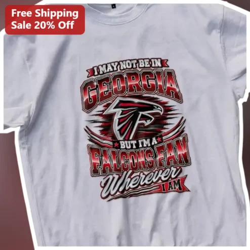 I May Not Be In Georgia But I'm A Falcons Fan Wherever I Am Tee Atlanta Falcons NFL Football Fan Gift