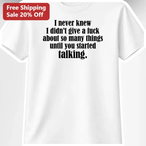 I Never Knew I Didn't Give A Fuck About So Many Things Sarcastic Quote Tee