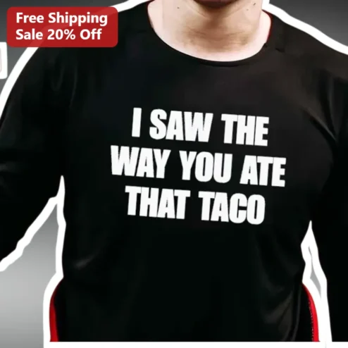 I Saw The Way You Ate That Taco Funny Foodie Graphic Tee Gift for Men Women
