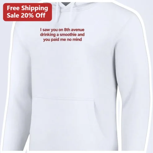 I Saw You On 8th Avenue Drinking A Smoothie Hoodie Funny NYC Quote Rejection Gift available at our Chicago, Illinois warehouse