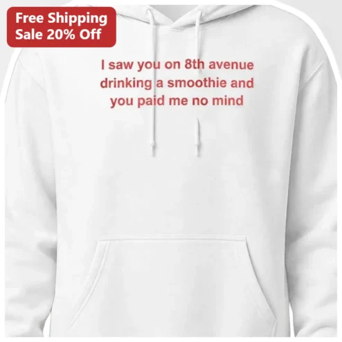 I Saw You On 8th Avenue Drinking A Smoothie Hoodie Viral Meme Quote Apparel