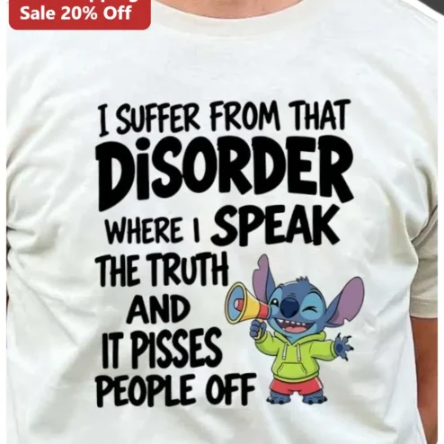 I Suffer From That Disorder Where I Speak The Truth And It Pisses People Off Stitch Tee