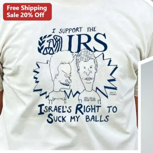 I Support The IRS Satire Tee Israel Right To Suck My Balls Political Protest Shirt