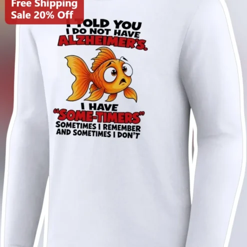 I Told You I Do Not Have Alzheimer's Some-Timers Funny Senior Humor Long Sleeve Shirt