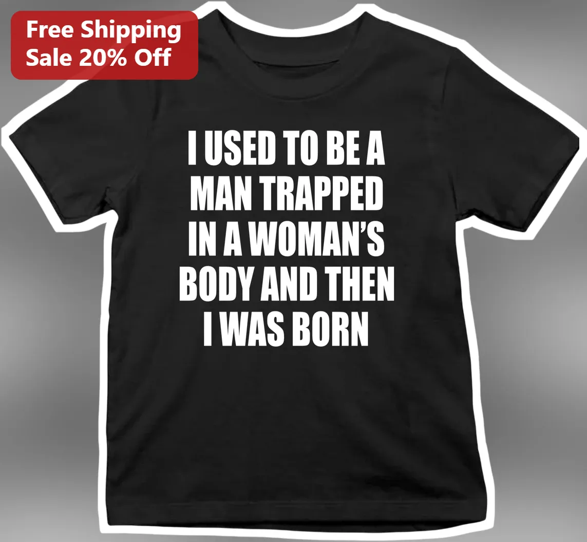 I Used To Be A Man Trapped In A Woman's Body And Then I Was Born Transgender Humor Graphic Tee
