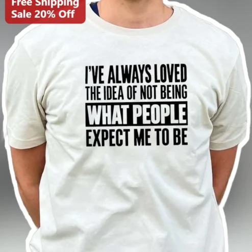 I've Always Loved The Idea Of Not Being What People Expect Me To Be Graphic Tee