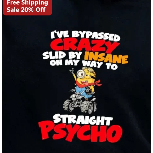 I've Bypassed Crazy Slid by Insane on My Way to Straight Psycho Minion Tee