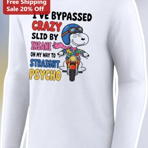 I've Bypassed Crazy Slid By Insane On My Way To Straight Psycho Snoopy Long Sleeve Shirt