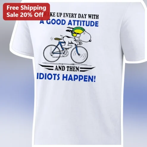 I Wake Up Every Day With A Good Attitude And Then Idiots Happen Snoopy Tee