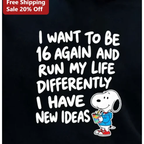 I Want To Be 16 Again And Run My Life Differently Snoopy Tee Funny Birthday Gift
