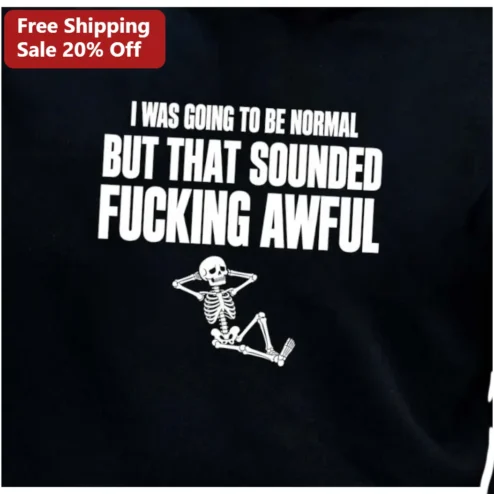 I Was Going To Be Normal But That Sounded Fucking Awful Funny Skeleton Graphic Tee