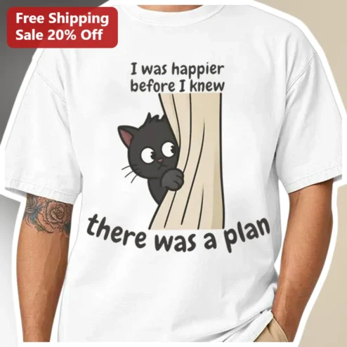 I Was Happier Before I Knew There Was A Plan Funny Cat Tee Existential Crisis Gift