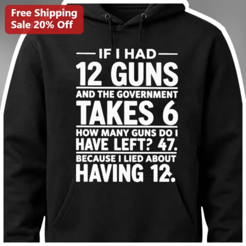 If I Had 12 Guns Hoodie Funny Gun Math Joke Second Amendment Satire Gift for Gun Owners