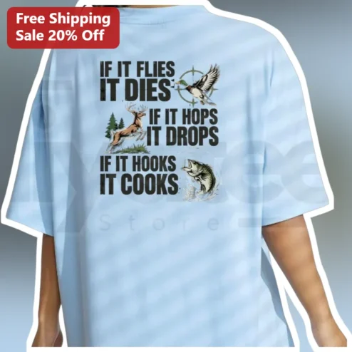 If It Flies It Dies If It Hops It Drops If It Hooks It Cooks Hunting Fishing Tee