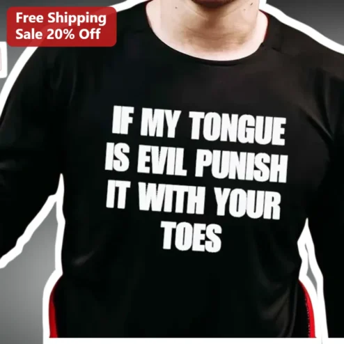 If My Tongue Is Evil Punish It With Your Toes Long Sleeve Shirt Funny Sarcastic Gift for Him Her