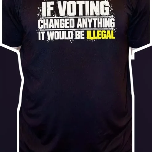 If Voting Changed Anything It Would Be Illegal Tee Emma Goldman Political Satire Graphic Shirt