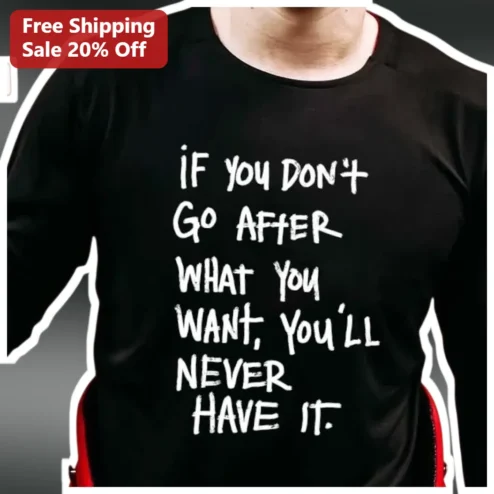 If You Don't Go After What You Want Motivational Quote Long Sleeve Shirt for Men Women Winter Gym Apparel
