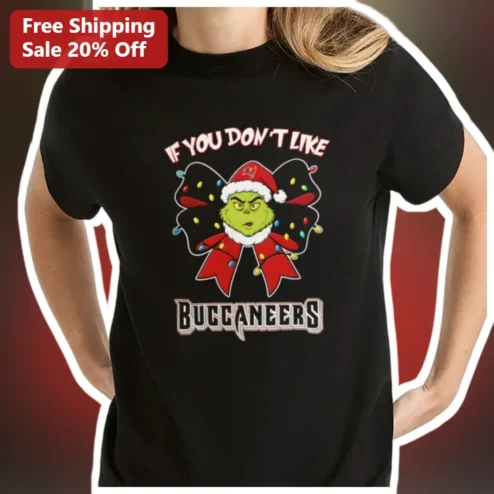 If You Don't Like Buccaneers Tee The Grinch NFL Christmas Fan Gift