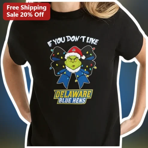 If You Don't Like Delaware Blue Hens Grinch Christmas Tee