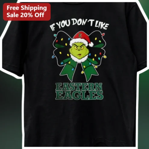 If You Don't Like Eastern Eagles The Grinch Christmas Tee Funny College Rivalry Holiday Gift