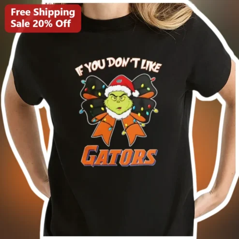 If You Don't Like Gators The Grinch Christmas Tee Florida Fan Holiday Shirt