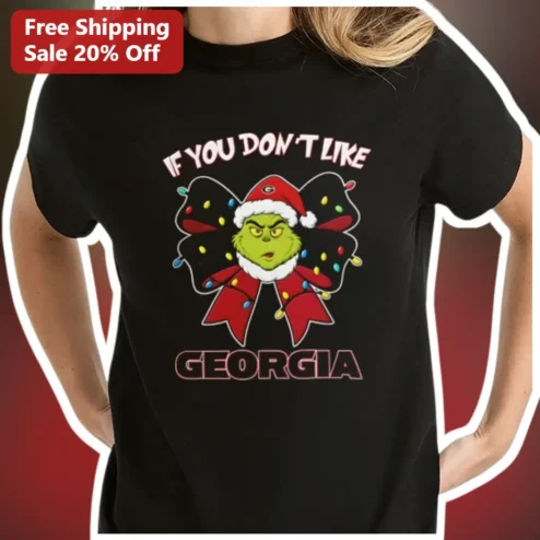 If You Don't Like Georgia The Grinch Christmas Tee Funny UGA Holiday Gift Shirt
