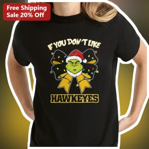 If You Don't Like Hawkeyes Iowa Grinch Christmas Tee