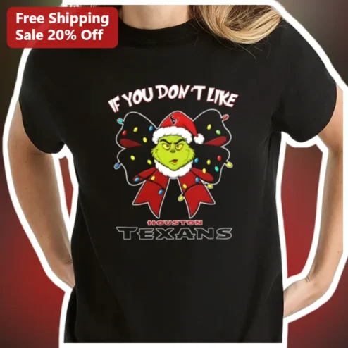 If You Don't Like Houston Texans The Grinch Christmas Tee NFL Holiday Gift