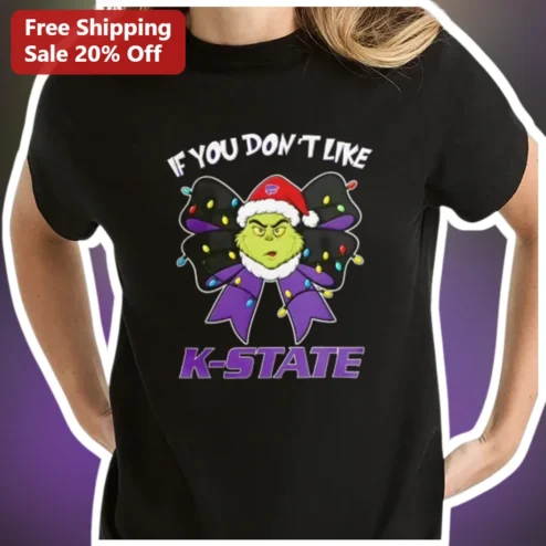 IF YOU DON'T LIKE K-STATE The Grinch Christmas Tee Kansas State Wildcats Fan Gift