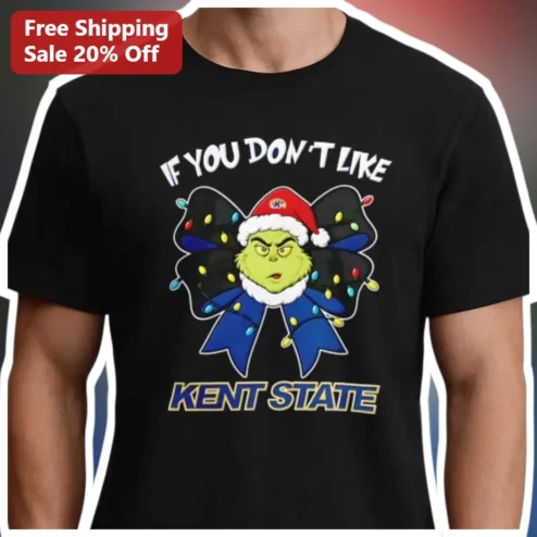 IF YOU DON'T LIKE KENT STATE Grinch Christmas Tee Funny College Gift