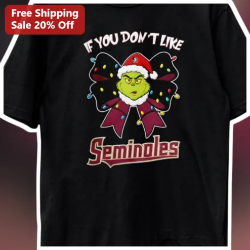 IF YOU DON'T LIKE The Grinch Christmas Tee FSU Seminoles Holiday Graphic Shirt