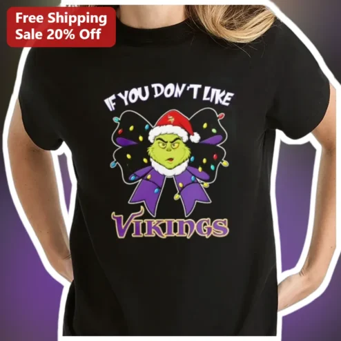 If You Don't Like Vikings The Grinch Christmas Tee Funny NFL Holiday Gift for Minnesota Fans