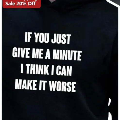If You Just Give Me A Minute I Think I Can Make It Worse Hoodie Fun Lyrics Nate Ruess Sarcastic Graphic Sweatshirt