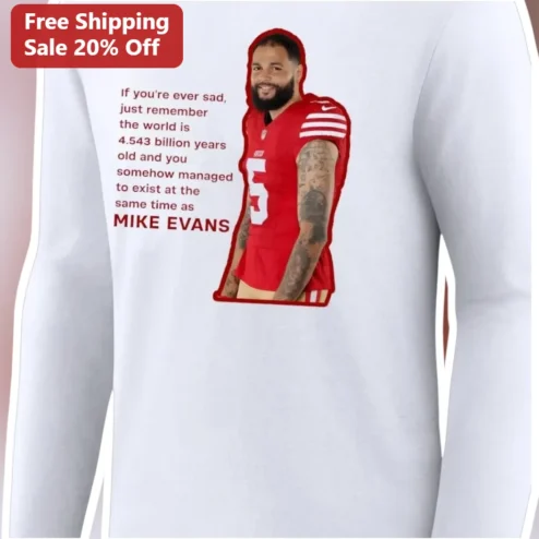 If You're Ever Sad Just Remember The World Is 4.543 Billion Years Old Exist At The Same Time As Mike Evans Long Sleeve Shirt